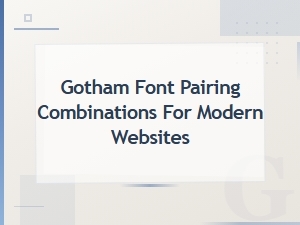 Gotham Font Pairing Combinations for Modern Websites