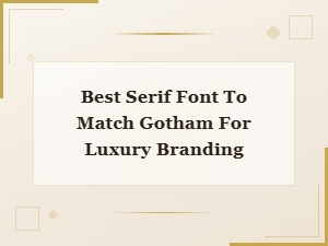 Best Serif Font to Match Gotham for Luxury Branding