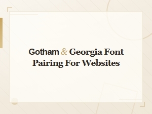Gotham and Georgia Font Pairing for Websites