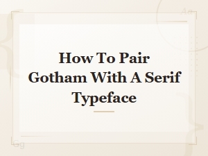 How to Pair Gotham with a Serif Typeface for Stunning Font Combinations