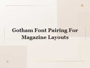 Gotham Font Pairing for Magazine Layouts: Print Design Guide